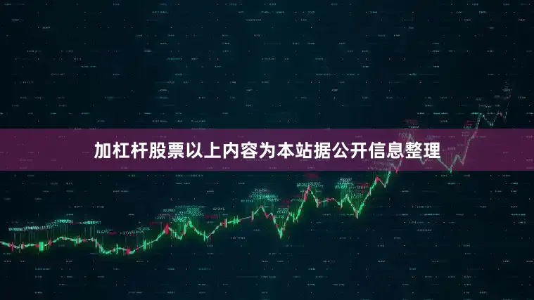 加杠杆股票以上内容为本站据公开信息整理