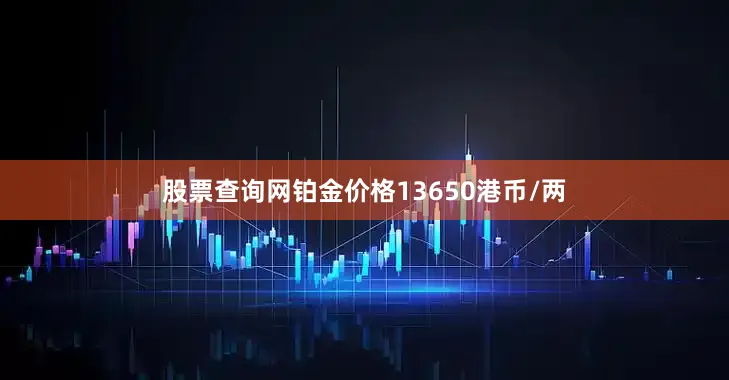 股票查询网铂金价格13650港币/两