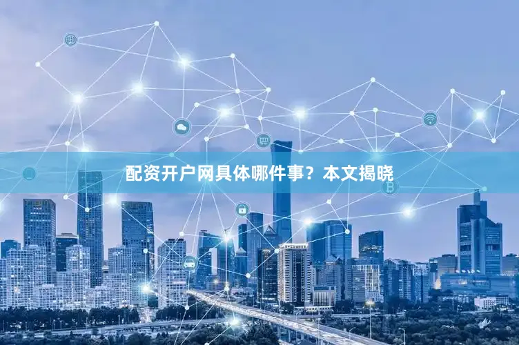 配资开户网具体哪件事？本文揭晓