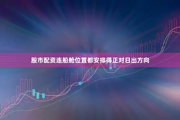 股市配资连船舱位置都安排得正对日出方向
