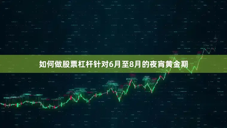 如何做股票杠杆　　针对6月至8月的夜宵黄金期