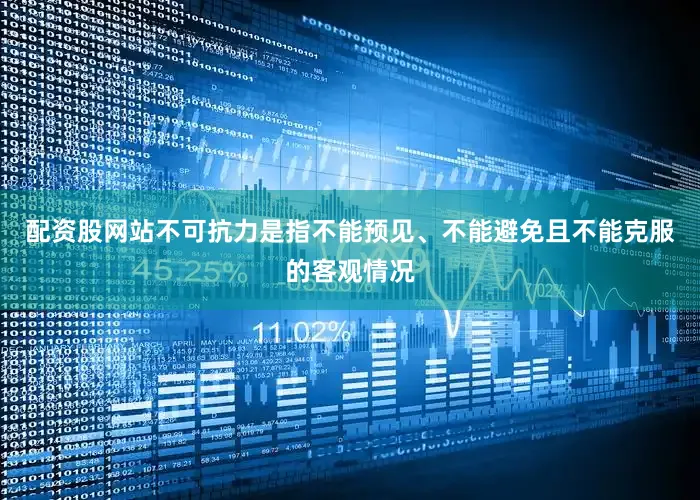 配资股网站不可抗力是指不能预见、不能避免且不能克服的客观情况