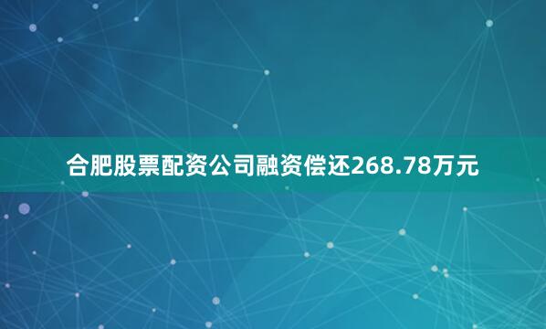 合肥股票配资公司融资偿还268.78万元