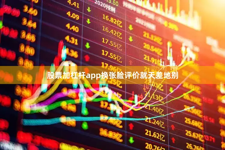 股票加杠杆app换张脸评价就天差地别