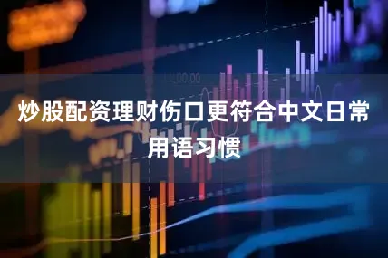 炒股配资理财伤口更符合中文日常用语习惯