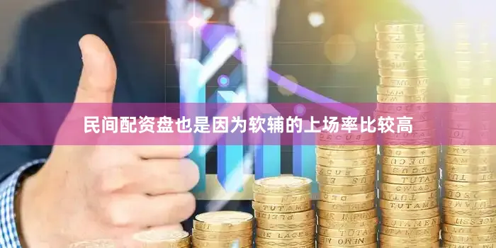 民间配资盘也是因为软辅的上场率比较高