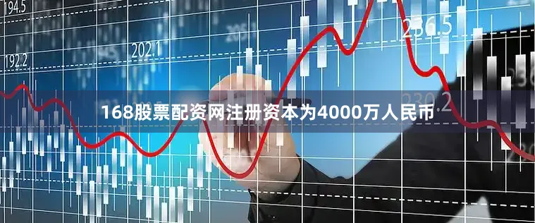 168股票配资网注册资本为4000万人民币