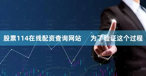 股票114在线配资查询网站     为了验证这个过程