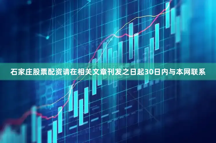 石家庄股票配资请在相关文章刊发之日起30日内与本网联系